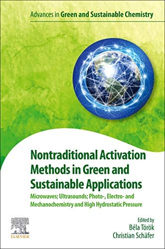 Nontraditional Activation Methods in Green and Sustainable Applications Microwaves; Ultrasounds; Photo-, Electro- and Mechanochemistry and High Hydrostatic Pressure