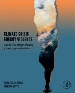 Climate Crisis, Energy Violence: Mapping Fossil Energys Enduring Grasp on Our Precarious Future