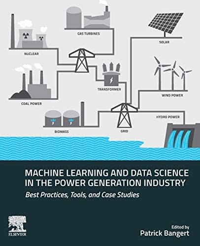 Machine Learning and Data Science in the Power Generation Industry Best Practices, Tools, and Case Studies