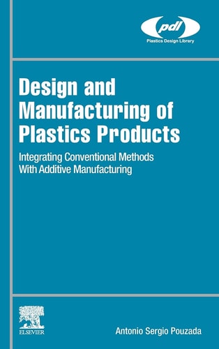 Design and Manufacturing of Plastics Products Integrating Traditional Methods With Additive Manufacturing