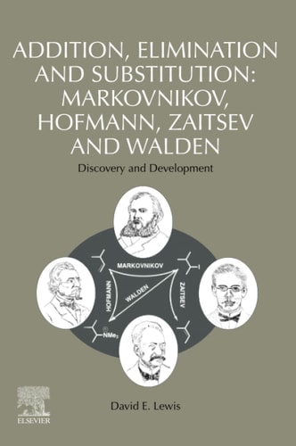 Addition, Elimination and Substitution: Markovnikov, Hofmann, Zaitsev and Walden Discovery and Development