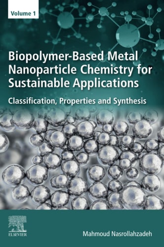 Biopolymer-Based Metal Nanoparticle Chemistry for Sustainable Applications Volume 1: Classification, Properties and Synthesis