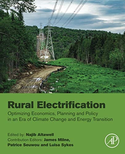 Rural Electrification Optimizing Economics, Planning and Policy in an Era of Climate Change and Energy Transition