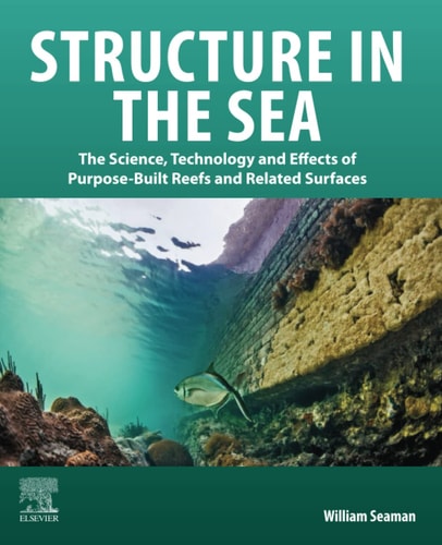 Structure in the Sea The Science, Technology and Effects of Purpose-Built Reefs and Related Surfaces