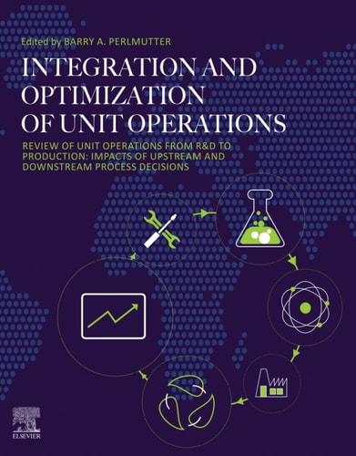 Integration and Optimization of Unit Operations Review of Unit Operations from R&D to Production: Impacts of Upstream and Downstream Process Decisions