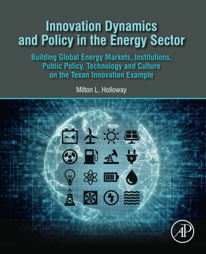 Innovation Dynamics and Policy in the Energy Sector Building Global Energy Markets, Institutions, Public Policy, Technology and Culture on the Texan Innovation Example