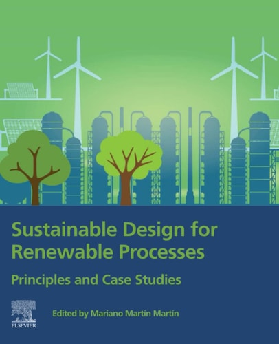 Sustainable Design for Renewable Processes Principles and Case Studies