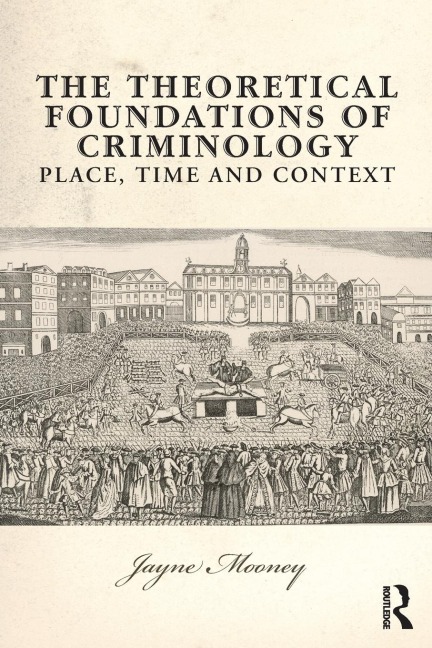 The Theoretical Foundations of Criminology: Place, Time and Context