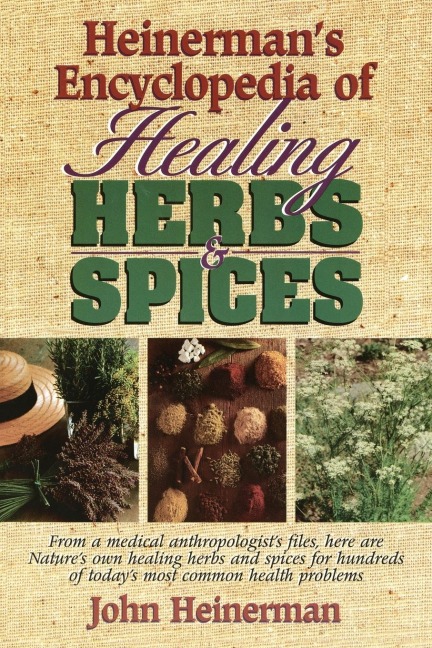Heinermans Encyclopedia of Healing Herbs & Spices: From a Medical Anthropologists Files, Here Are Natures Own Healing Herbs and Spices for Hundreds of Todays Most Common Health Problems