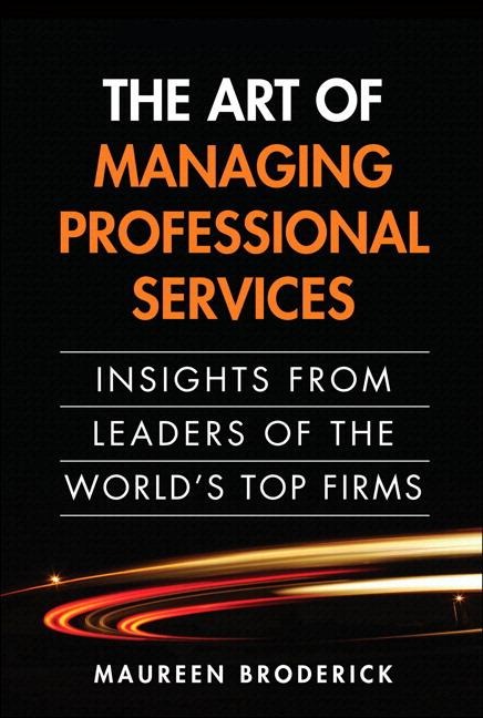 Art of Managing Professional Services, The: Insights from Leaders of the Worlds Top Firms