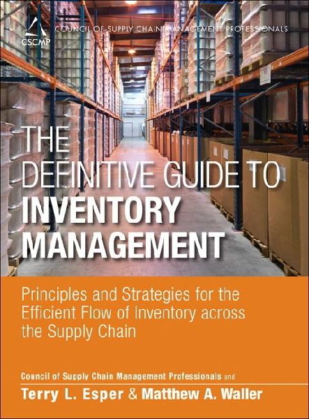 The Definitive Guide to Inventory Management: Principles and Strategies for the Efficient Flow of Inventory across the Supply Chain