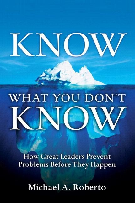Know What You Dont Know: How Great Leaders Prevent Problems Before They Happen