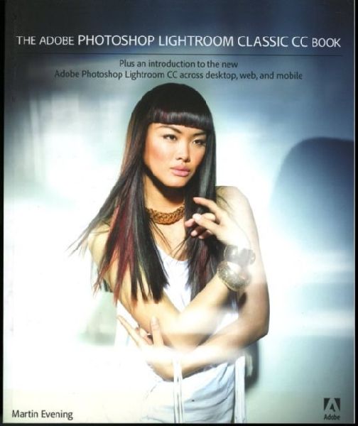 The Adobe Photoshop Lightroom Classic CC Book: Plus an introduction to the new Adobe Photoshop Lightroom CC across desktop, web, and mobile