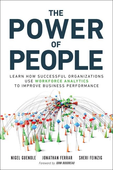 Power of People, The: Learn How Successful Organizations Use Workforce Analytics To Improve Business Performance: Learn How Successful Organizations Use Workforce Analytics To Improve Business Performance