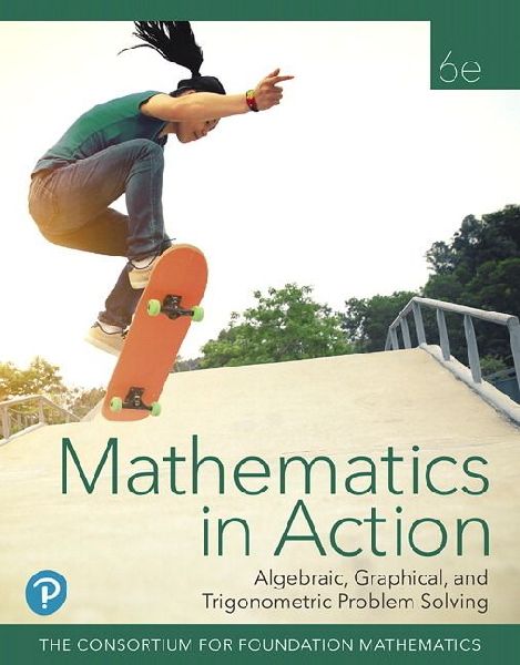 Mathematics in Action: Algebraic, Graphical, and Trigonometric Problem Solving, 6e (c)2020 Student Edition