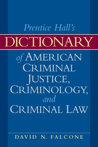 Prentice Hall's Dictionary of American Criminal Justice, Criminology, and Criminal Law