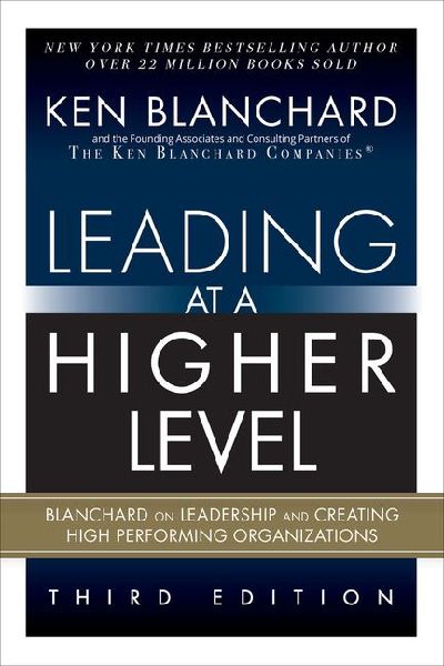 Leading at a Higher Level: Blanchard on Leadership and Creating High Performing Organizations (Paperback)