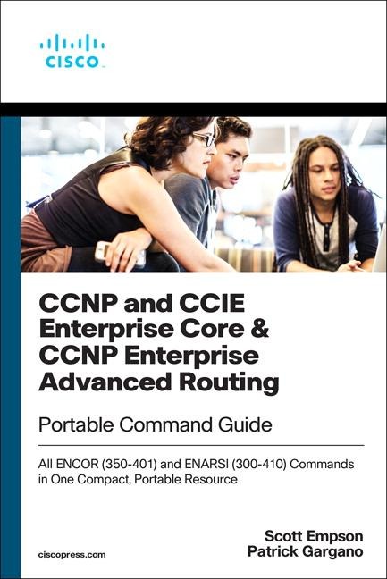 CCNP and CCIE Enterprise Core & CCNP Enterprise Advanced Routing Portable Command Guide: All Encor (350-401) and Enarsi (300-410) Commands in One Compact, Portable Resource