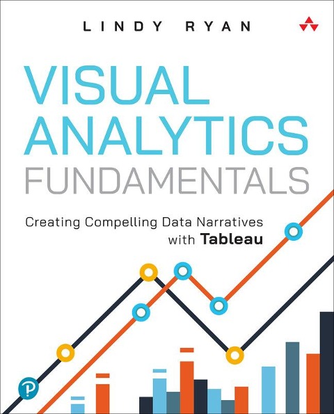 Visual Analytics Fundamentals: Creating Compelling Data Narratives with Tableau: Creating Compelling Data Narratives with Tableau