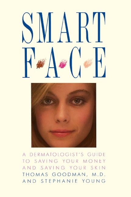 Smart Face: A Dermatologists Guide to Saving Your Money and Saving Your Skin