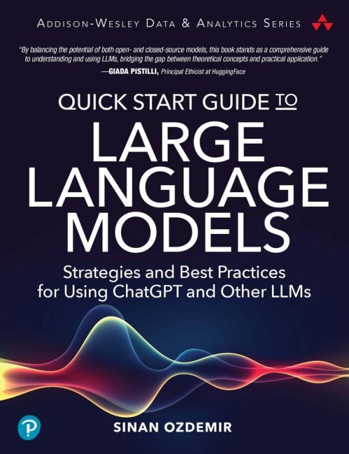 Quick Start Guide to Large Language Models: Strategies and Best Practices for Using ChatGPT and Other LLMs: Strategies and Best Practices for Using ChatGPT and Other LLMs