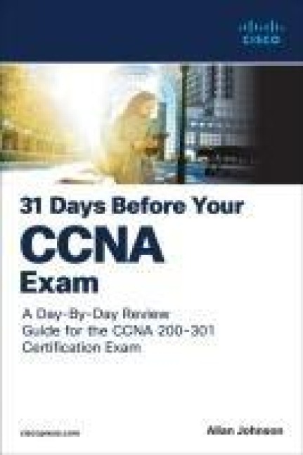 31 Days Before your CCNA Exam: A Day-By-Day Review Guide for the CCNA 200-301 Certification Exam: A Day-By-Day Review Guide for the CCNA 200-301 Certification Exam