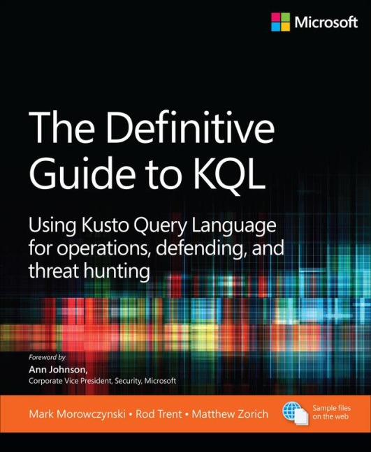 The Definitive Guide to KQL: Using Kusto Query Language for operations, defending, and threat hunting: Using Kusto Query Language for Operations, Defending, and Threat Hunting