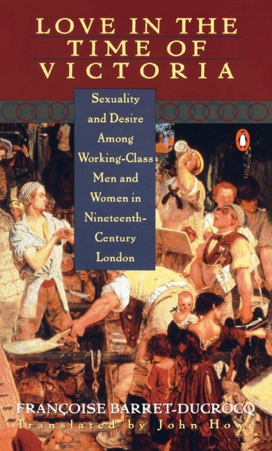 Love in the Time of Victoria: Sexuality and Desire Among Working-Class Men and Women in 19th Century London