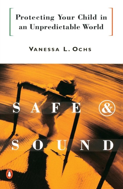 Safe and Sound: Protecting Your Child in an Unpredictable World