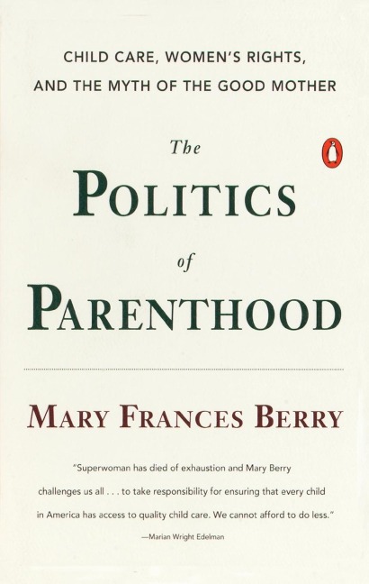 The Politics of Parenthood: Child Care, Womens Rights, and the Myth of the Good Mother
