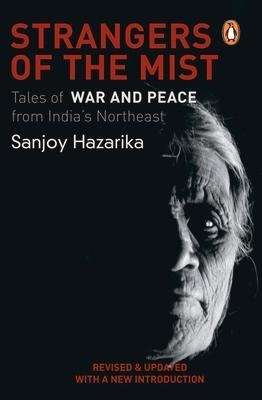 Strangers of the Mist: Tales of War and Peace from Indias Northeast