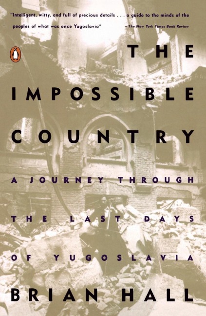 The Impossible Country: A Journey Through the Last Days of Yugoslavia