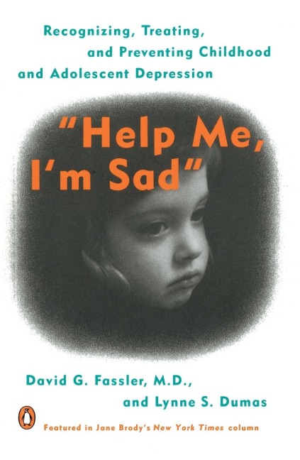 Help Me, Im Sad: Recognizing, Treating, and Preventing Childhood and Adolescent Depression