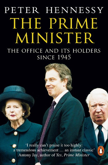 The Prime Minister: The Office And Its Holders Since 1945
