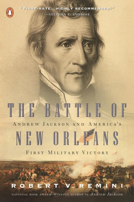 The Battle of New Orleans: Andrew Jackson and Americas First Military Victory