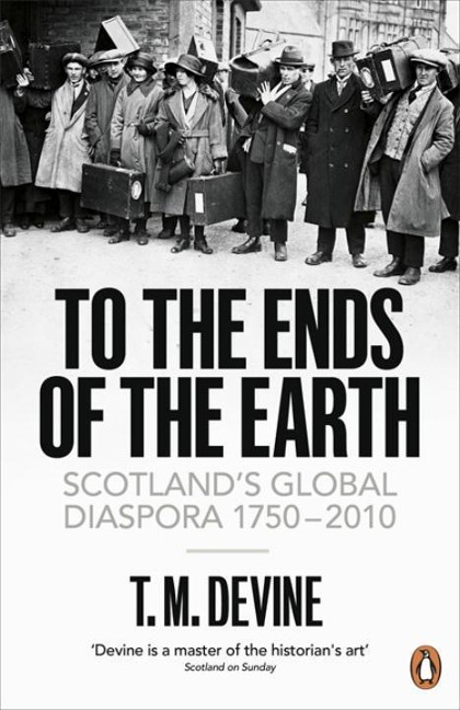 To the Ends of the Earth: Scotlands Global Diaspora, 1750-2010