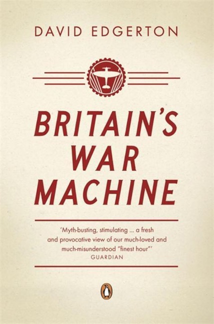 Britains War Machine: Weapons, Resources and Experts in the Second World War