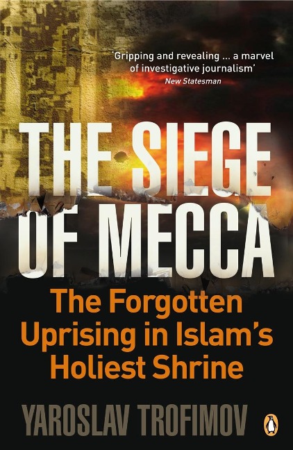 The Siege of Mecca: The Forgotten Uprising in Islams Holiest Shrine