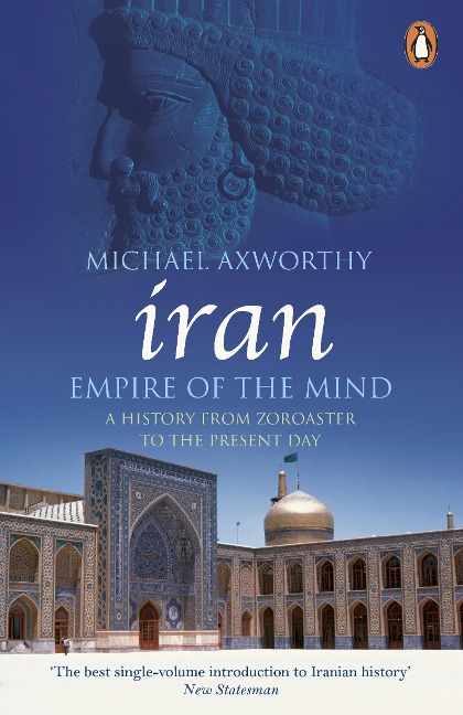 Iran: Empire of the Mind: A History from Zoroaster to the Present Day