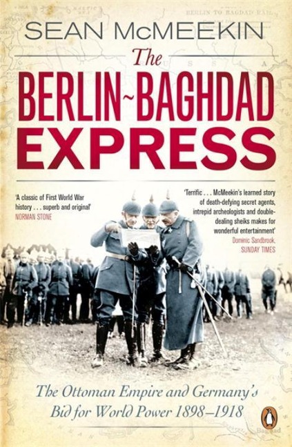 The Berlin-Baghdad Express: The Ottoman Empire and Germanys Bid for World Power, 1898-1918