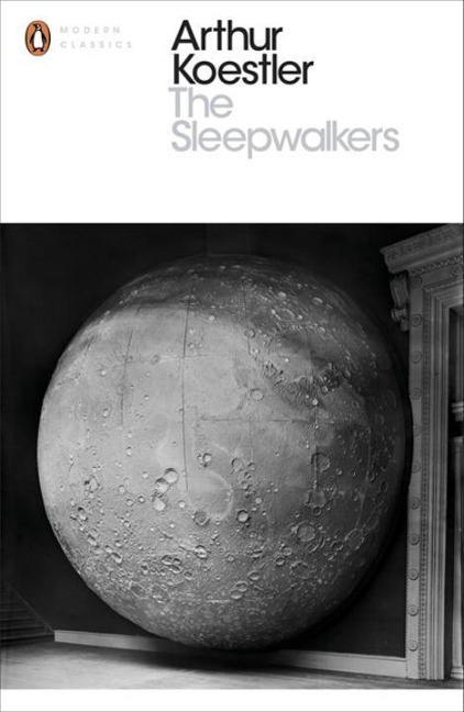 The Sleepwalkers: A History of Mans Changing Vision of the Universe