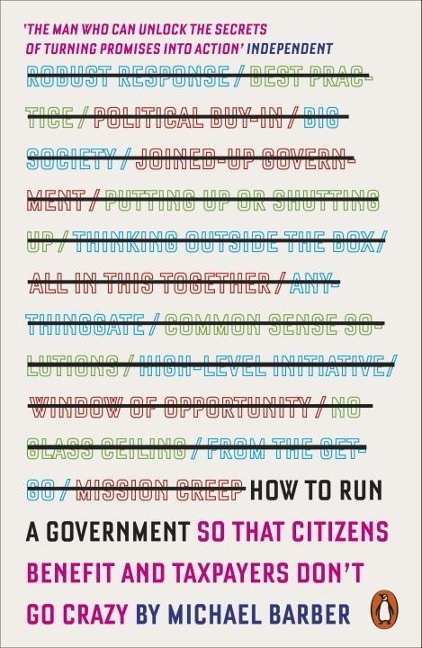 How to Run A Government: So that Citizens Benefit and Taxpayers Dont Go Crazy