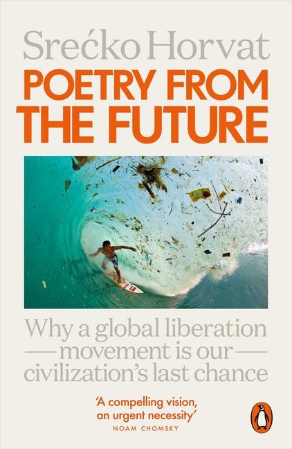 Poetry from the Future: Why a Global Liberation Movement Is Our Civilisations Last Chance