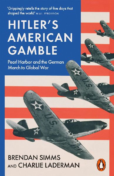 Hitlers American Gamble: Pearl Harbor and the German March to Global War