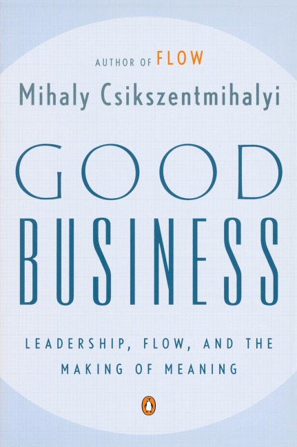 Good Business: Leadership, Flow, and the Making of Meaning