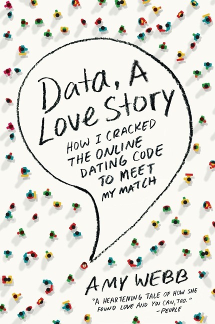 Data, a Love Story: How I Cracked the Online Dating Code to Meet My Match