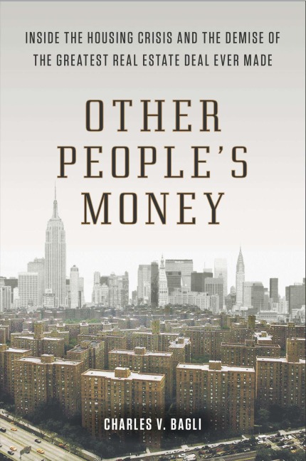 Other Peoples Money: Inside the Housing Crisis and the Demise of the Greatest Real Estate Deal Ever Made