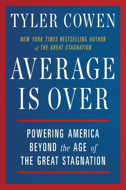 Average Is Over: Powering America Beyond the Age of the Great Stagnation