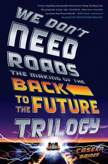 We Dont Need Roads: The Making of the Back to the Future Trilogy