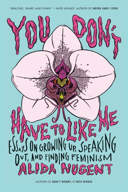 You Dont Have to Like Me: Essays on Growing Up, Speaking Out, and Finding Feminism